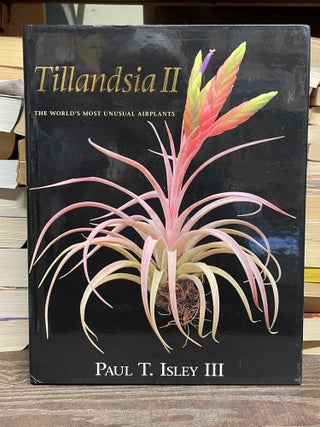 Item #82074 Tillandsia II: The World's Most Unusual Airplants. Paul T. Isley III