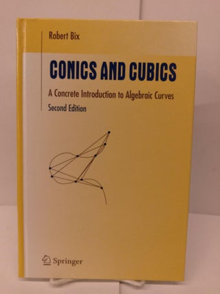 Item #82148 Conics and Cubics: A Concrete Introduction to Algebraic Curves. Robert Bix