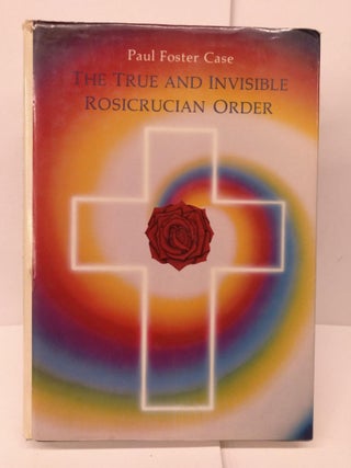 Item #82154 The True and Invisible Rosicrucian Order. Paul Foster Case