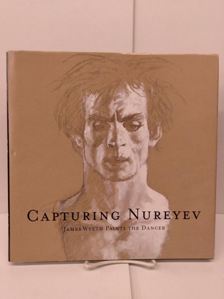 Item #82178 Capturing Nureyev: James Wyeth Paints the Dancer. Pamela J. Belanger.