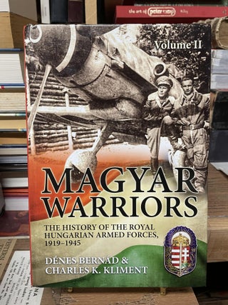 Item #82372 Magyar Warriors: The History of the Royal Hungarian Armed Forces, 1919-1945....