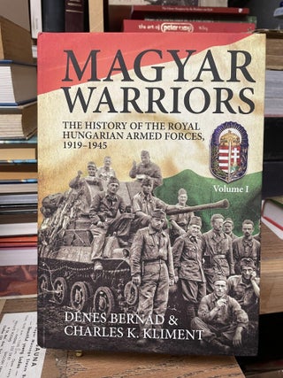 Item #82374 Magyar Warrior: The History of the Royal Hungarian Armed Forces, 1919-1945 Volume I....