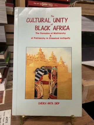 Item #82411 The Cultural Unity of Black AfricaL The Domains of Matriarchy & of Patriarchy in...