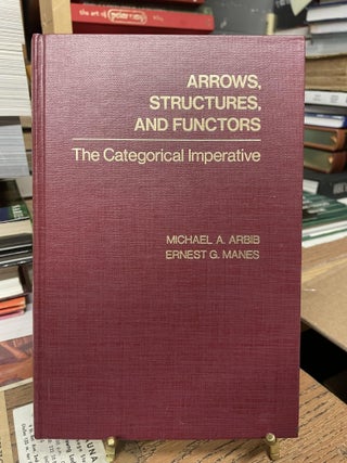 Item #82416 Arrows, Structures, and Functors: The Categorical Imperative. Michael A. Arbib,...