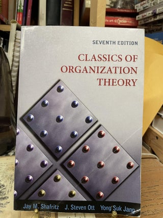 Item #82420 Classics of Organization Theory (Seventh Edition). Jay M. Shafritz, J. Steven Ott,...