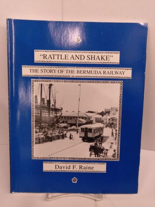 Item #82489 Rattle & Shake: The Story of the Bermuda Railway. David F. Raine
