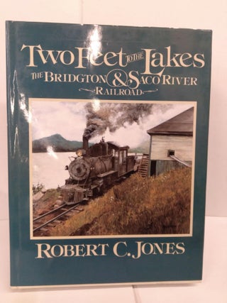 Item #82500 Two Feet to the Lakes: The Bridgton & Saco River Railroad. Robert C. Jones