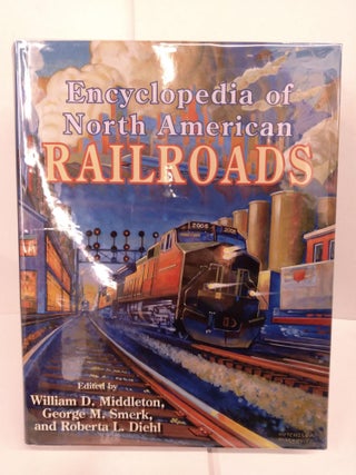 Item #82502 Encyclopedia of North American Railroads. William D. Middleton