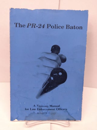 Item #82529 The PR-24 Police Baton: A Training Manual for Law Enforcement Officers. Richard R....