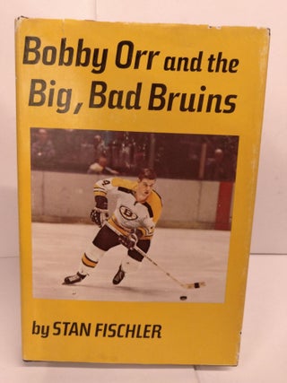 Item #82590 Bobby Orr and the Big, Bad Bruins. Stan Fischler