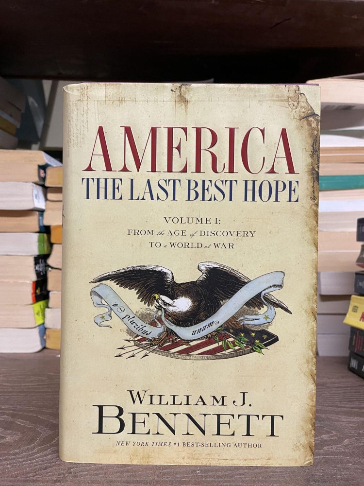 Item #82822 America: The Last Best Hope, Volume 1- From the Age of Discovery to a World of War 1492-1914. William J. Bennett.