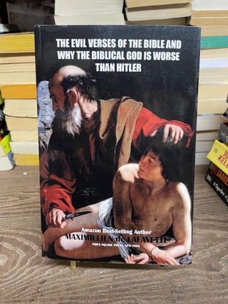 Item #82826 The Evil Verses of the Bible and Why the Biblical God is Worse Than Hitler....
