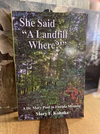 Item #82851 She Said "A Landfill Where?!" Mary F. Kohnke
