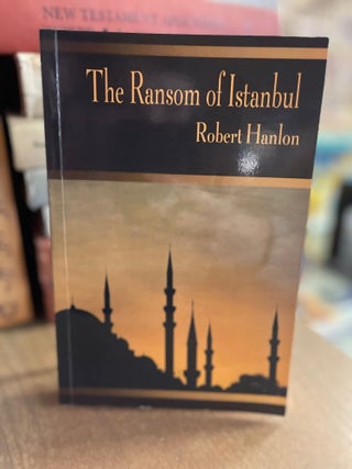 Item #82939 The Ransom of Instanbul. Robert Hanlon