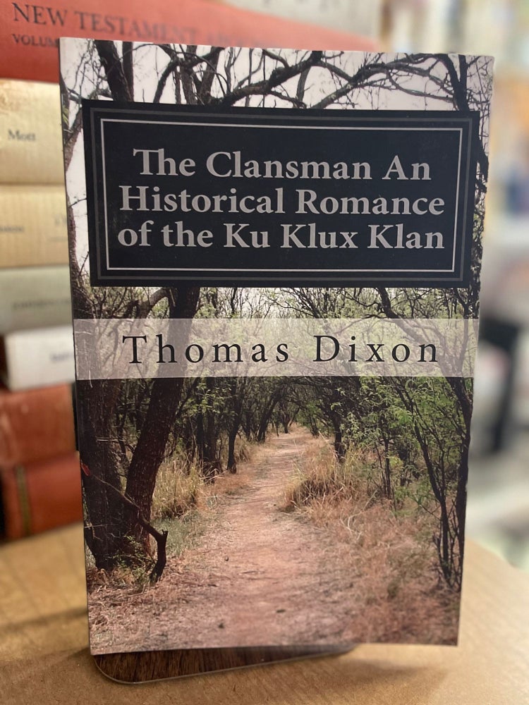 Item #82947 The Clansman An Historical Romance of the Ku Klux Klan. Thomas Dixon.