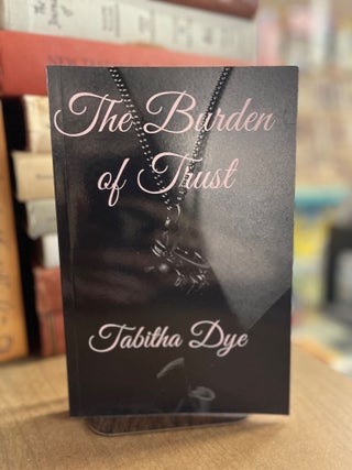 Item #82948 The Burden of Trust. Tabitha Dye