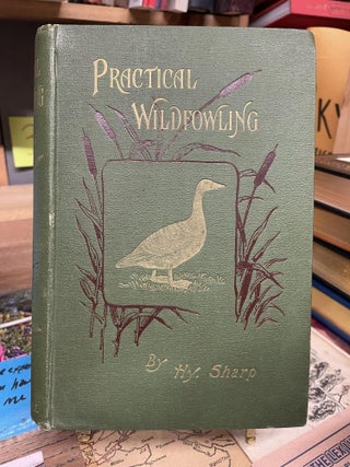 Item #83021 Practical Wildfowling. Henry Sharp