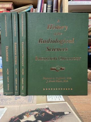 Item #83030 A History of Radiological Science (Three-Volume Set). Raymond A. Gagliardi, J. Frank...