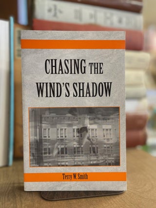 Item #83067 Chasing the Wind's Shadow. Terry W. Smith