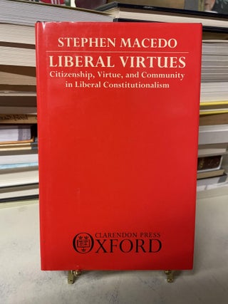 Item #83162 Liberal Virtues: Citizenship, Virtue, and Community in Liberal Constitutionalism....
