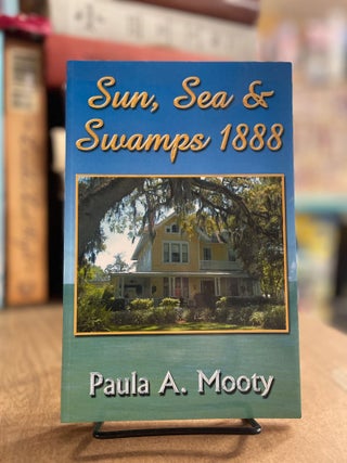 Item #83183 Sun, Sea & Swamps 1888. Paula A. Mooty