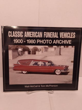 Item #83262 Classic American Funeral Vehicles, 1900-1980 Photo Archive. Walt McCall, Tom McPherson