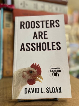 Item #83304 Roosters are Assholes. David L. Sloan