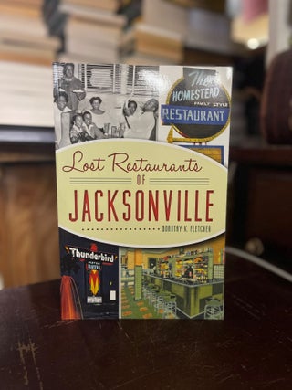 Item #83342 Lost Restaurants of Jacksonnville. Dorothy K. Fletcher