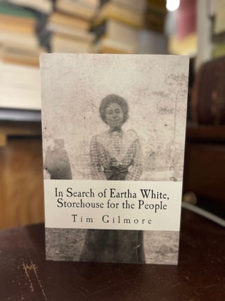Item #83347 In Search of Eartha White, Storehouse for the People. Tim Gilmore