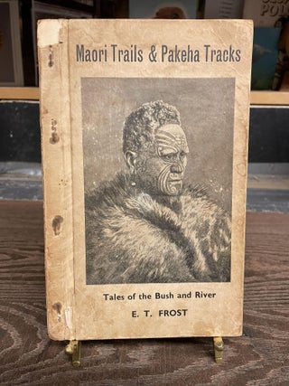 Item #83417 Maori Trails & Pakeha Tacks: Tales of the Bush and River. E. T. Frost