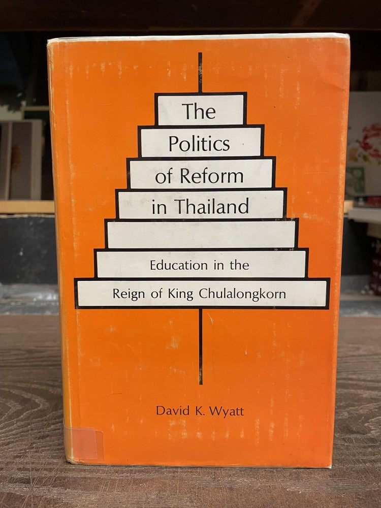 Item #83419 The Politics of Reform in Thailand: Education in the Reign of King Chulalongkorn. David K. Wyatt.