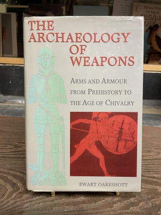 Item #83424 The Archaeology of Weapons: Arms and Armour from Prehistory to the Age of Chivalry....