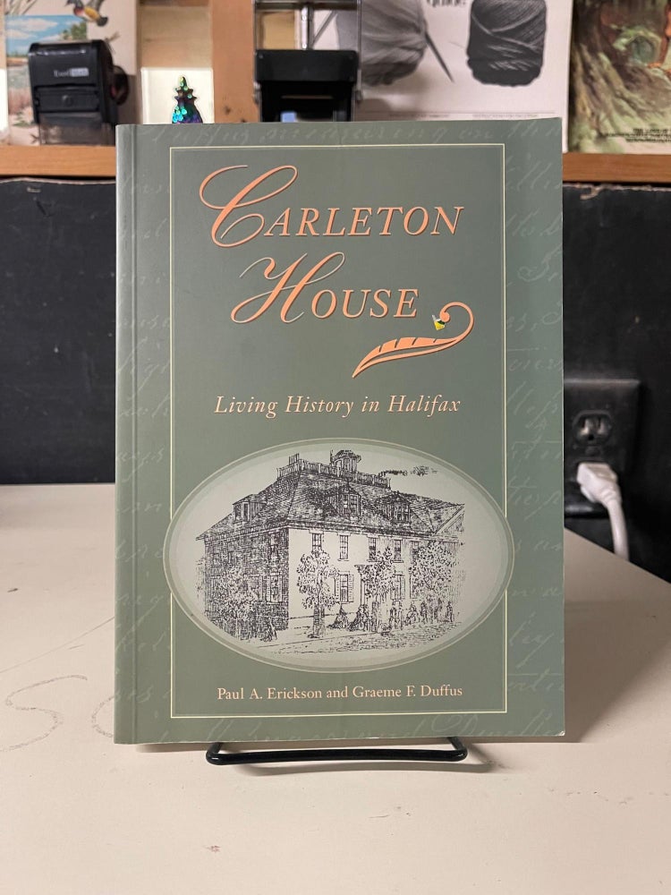 Item #83508 Carleton House: Living History in Halifax. Paul A. Erickson.
