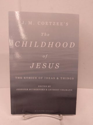 Item #83607 The Childhood of Jesus: The Ethics of Ideas & Things. J. M. Coetzee