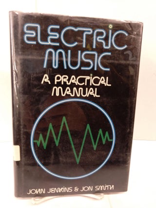 Item #83819 Electric Music: A Practical Manual. John Jenkins, Jon Smith