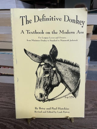 Item #83869 The Definitive Donkey: A Textbook on the Modern Ass. Betsy Hutchins, Paul Hutchins,...