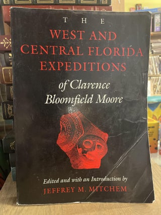 Item #83891 The West and Central Florida Expeditions of Clarence Bloomfield Moore: Classics of...