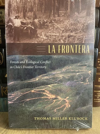 Item #83899 La Frontera: Forests and Ecological Conflict in Chile's Frontier Territory. Thomas...