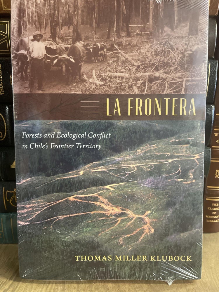 Item #83899 La Frontera: Forests and Ecological Conflict in Chile's Frontier Territory. Thomas Miller Klubock.