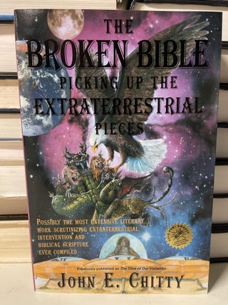 Item #83988 The Broken Bible: Picking Up the Extraterrestrial Pieces. John Chitty