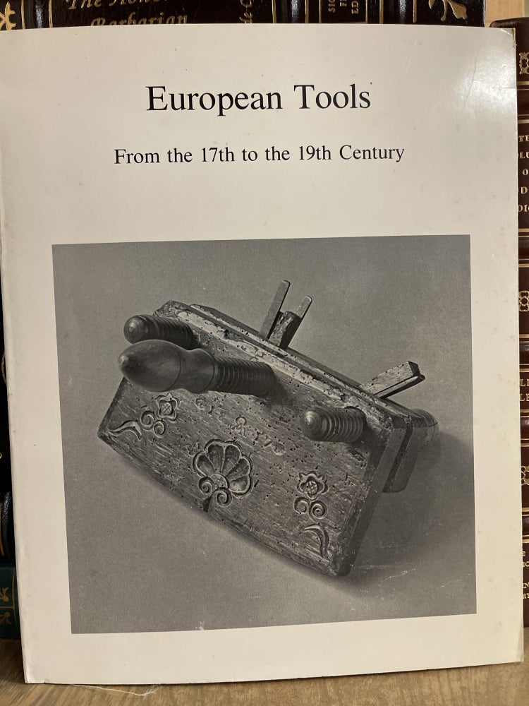 Item #84018 European Tools From the 17th to the 19th Century: Woodworking, Metalworking, and Related Trades. Richard J. Wattenmaker.