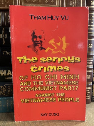Item #84109 The Serious Crimes Of Ho Chi Minh: And The Vietnamese Communist Party Against The...