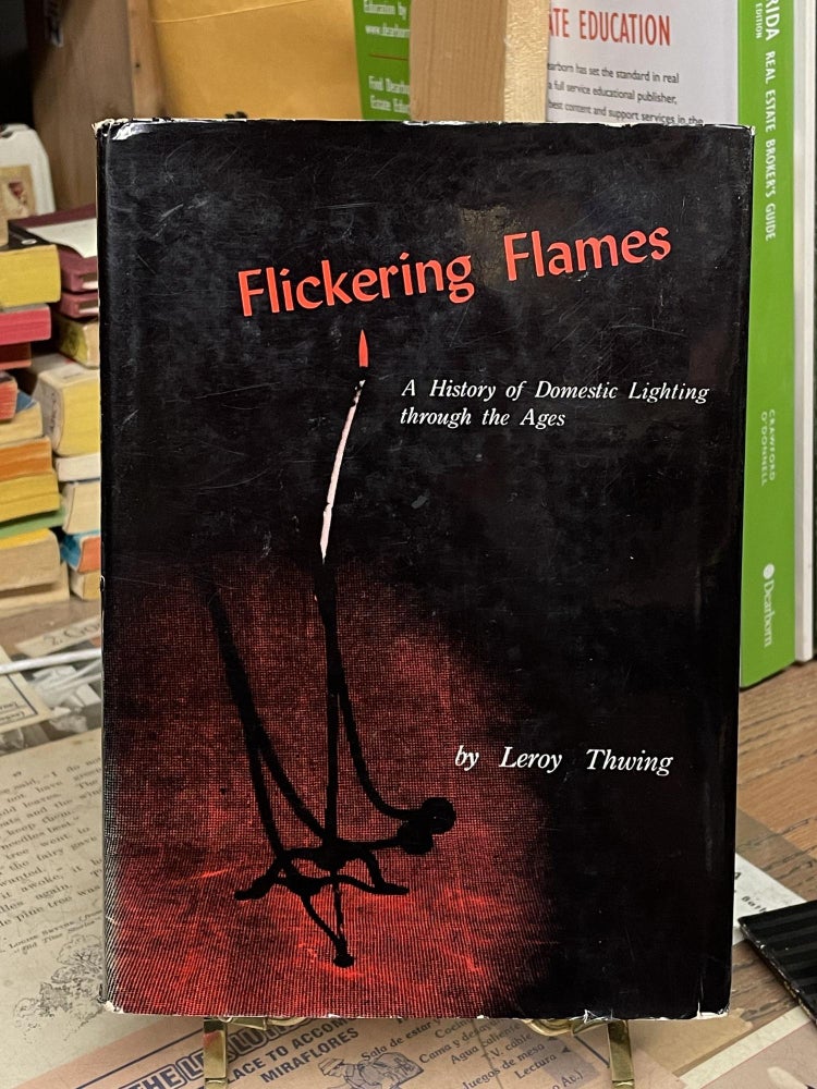 Item #84391 Flickering Flames: A History of Domestic lIghting through the Ages. Leroy Thwing.