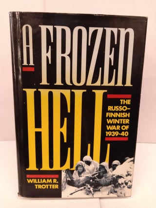 Item #84400 A Frozen Hell: The Russo-Finnish Winter War of 1939-1940. William R. Trotter