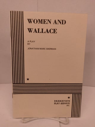 Item #84418 Women and Wallace: A Play. Jonathan Marc Sherman