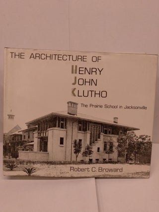 Item #84420 The Architecture of Henry John Klutho: The Prairie School in Jacksonville. Robert C....