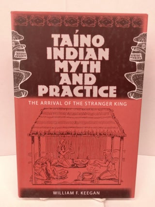 Item #84436 Taíno Indian Myth and Practice: The Arrival of the Stranger King. William F. Keegan