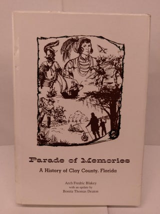 Item #84463 Parade of Memories: A History of Clay County, Florida. Arch Frederic Blakey