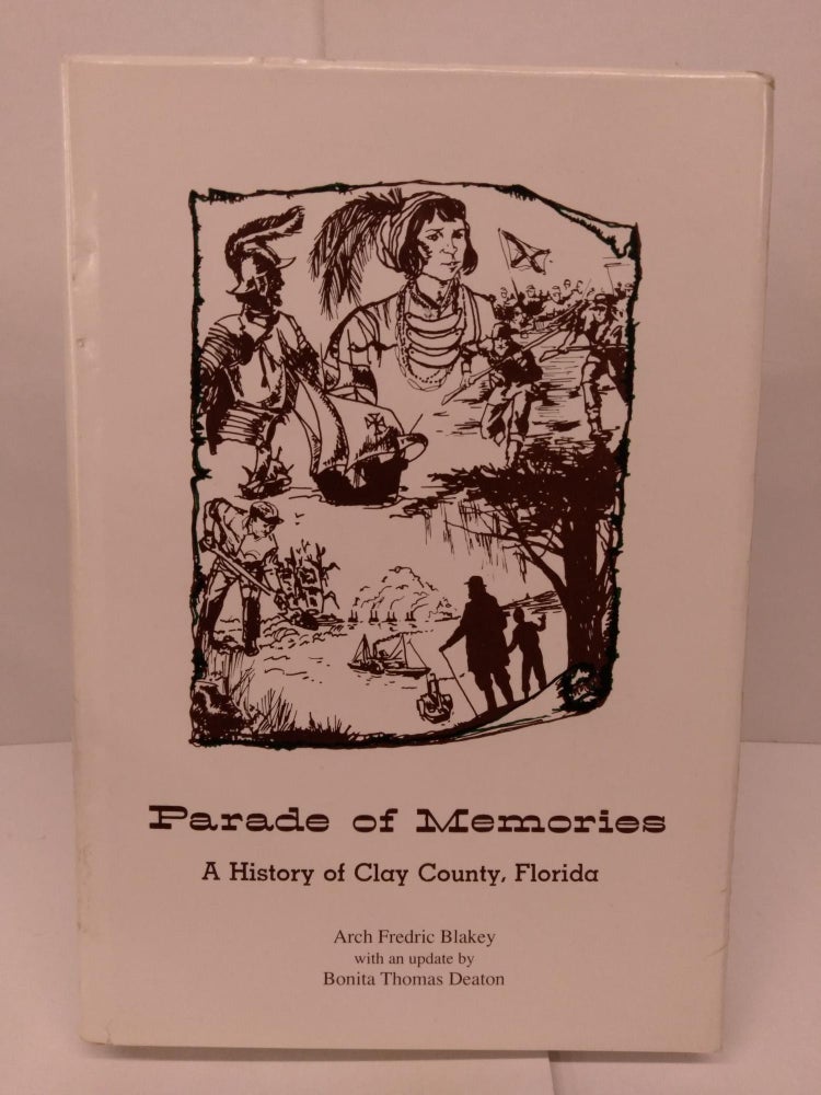 Item #84463 Parade of Memories: A History of Clay County, Florida. Arch Frederic Blakey.