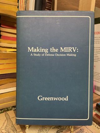 Item #84681 Making the MIRV: A Study of Defense Decision Making. Ted Greenwood